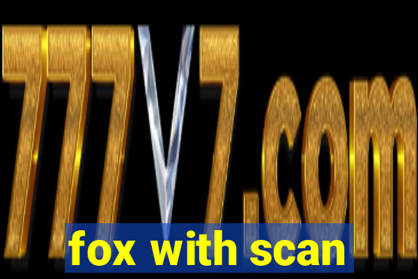 fox with scan